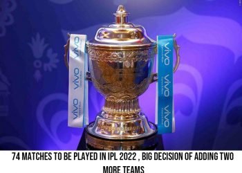 74 matches to be played in IPL 2022 , big decision of adding two more teams
