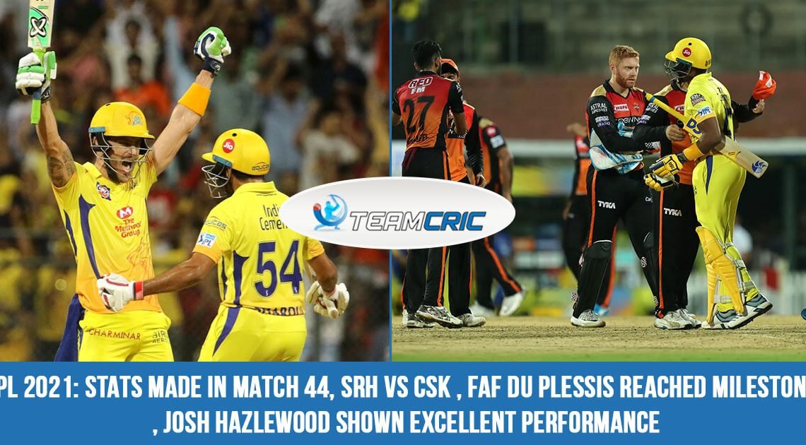 IPL 2021 Stats made in match 44, SRH vs CSK , Faf du Plessis reached milestone , Josh Hazlewood shown excellent performance